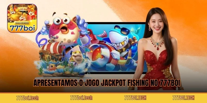 Apresentamos o jogo Jackpot Fishing no 777boi