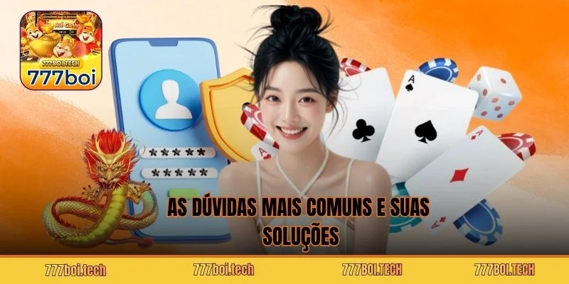As dúvidas mais comuns e suas soluções As dúvidas mais comuns e suas soluções
