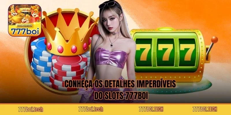 Conheça os detalhes imperdíveis do slots 777BOI
