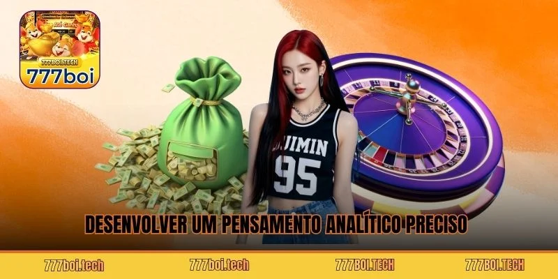 Desenvolver um pensamento analítico preciso 
