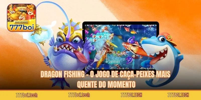 Dragon Fishing – O Jogo de Caça-Peixes Mais Quente do Momento