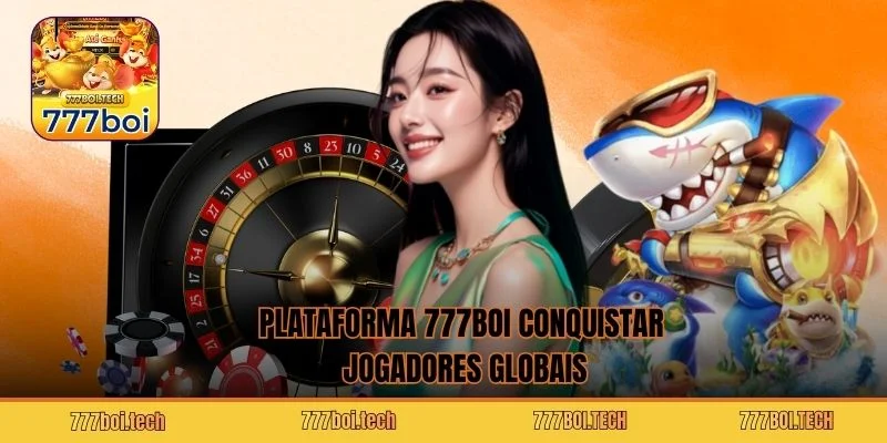 Plataforma 777BOI conquistar jogadores globais